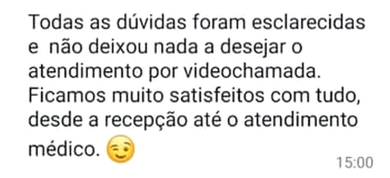 Mensagem de WhatsApp: “Todas as dúvidas foram esclarecidas e não deixou nada a desejar o atendimento por videochamada. Ficamos muito satisfeitos com tudo, desde a recepção até o atendimento médico.”